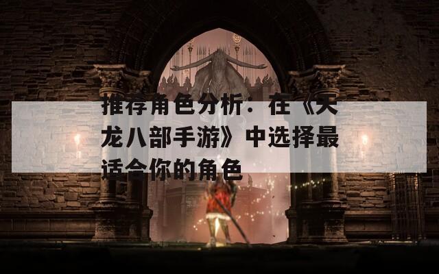 推荐角色分析：在《天龙八部手游》中选择最适合你的角色