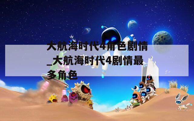 大航海时代4角色剧情_大航海时代4剧情最多角色