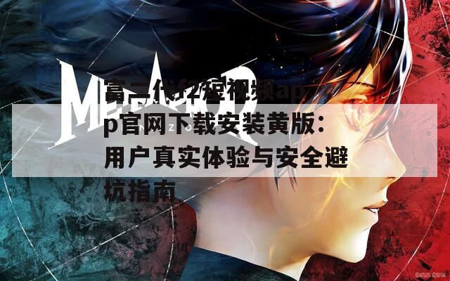 富二代f2短视频app官网下载安装黄版：用户真实体验与安全避坑指南