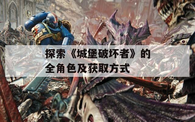 探索《城堡破坏者》的全角色及获取方式