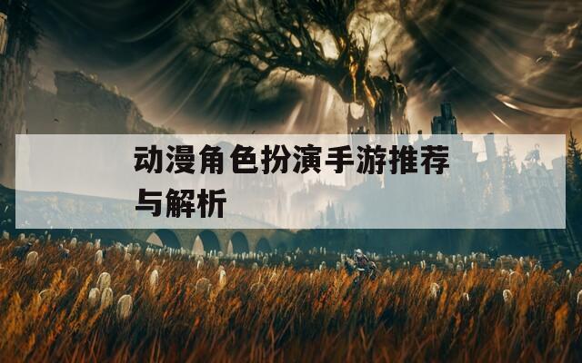 动漫角色扮演手游推荐与解析