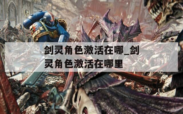 剑灵角色激活在哪_剑灵角色激活在哪里