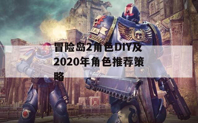 冒险岛2角色DIY及2020年角色推荐策略