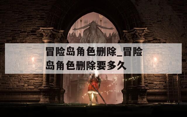 冒险岛角色删除_冒险岛角色删除要多久