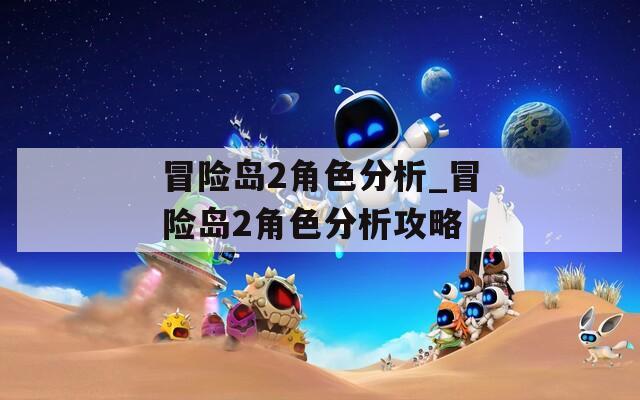 冒险岛2角色分析_冒险岛2角色分析攻略