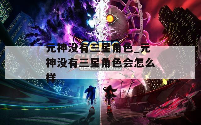 元神没有三星角色_元神没有三星角色会怎么样