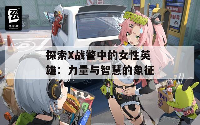 探索X战警中的女性英雄：力量与智慧的象征