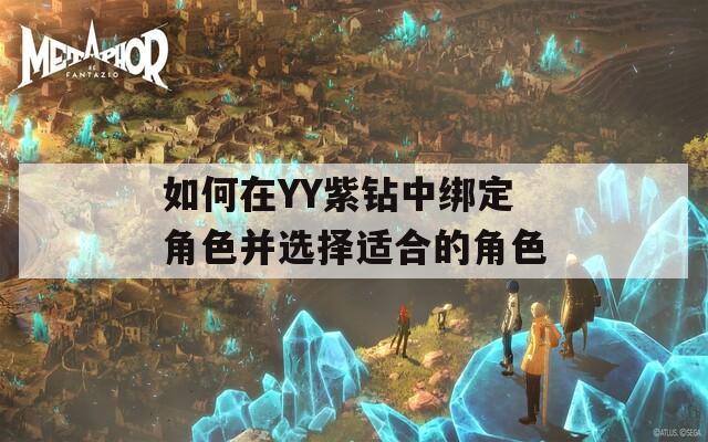 如何在YY紫钻中绑定角色并选择适合的角色