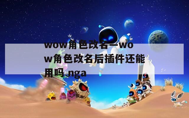 wow角色改名—wow角色改名后插件还能用吗 nga