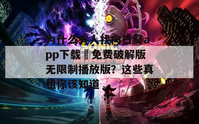 为什么有人找向日葵app下载汅免费破解版无限制播放版？这些真相你该知道
