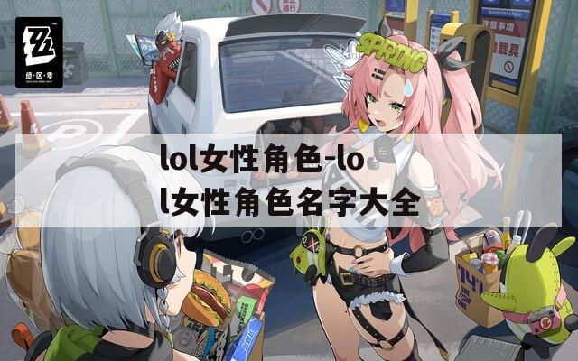 lol女性角色-lol女性角色名字大全