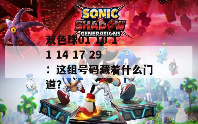 双色球01 10 11 14 17 29：这组号码藏着什么门道？