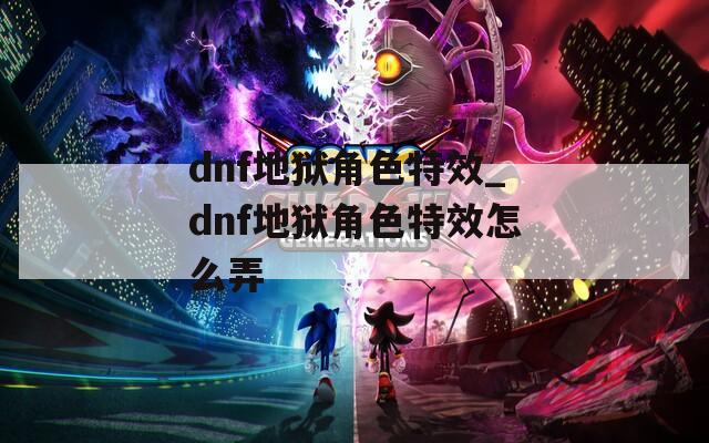dnf地狱角色特效_dnf地狱角色特效怎么弄