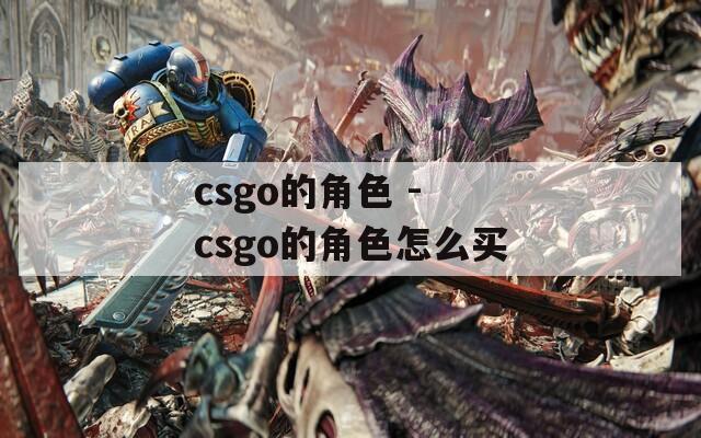 csgo的角色 - csgo的角色怎么买
