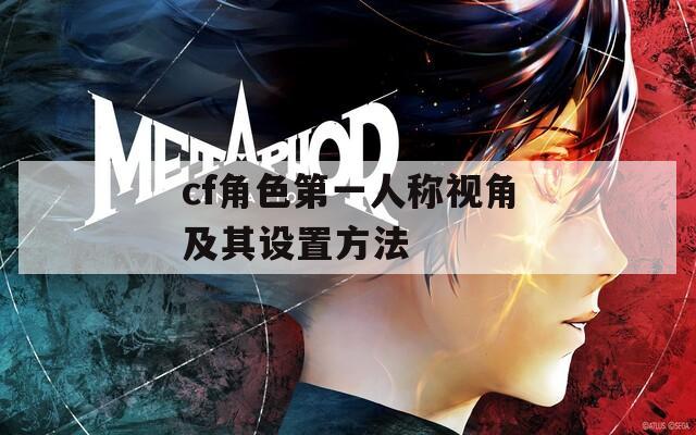 cf角色第一人称视角及其设置方法