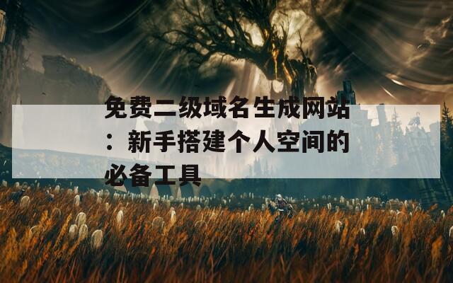 免费二级域名生成网站：新手搭建个人空间的必备工具