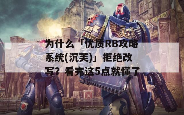 为什么「优质RB攻略系统(沉芙)」拒绝改写？看完这5点就懂了